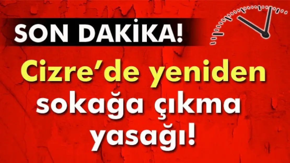 Cizrede yeniden sokağa çıkma yasağı