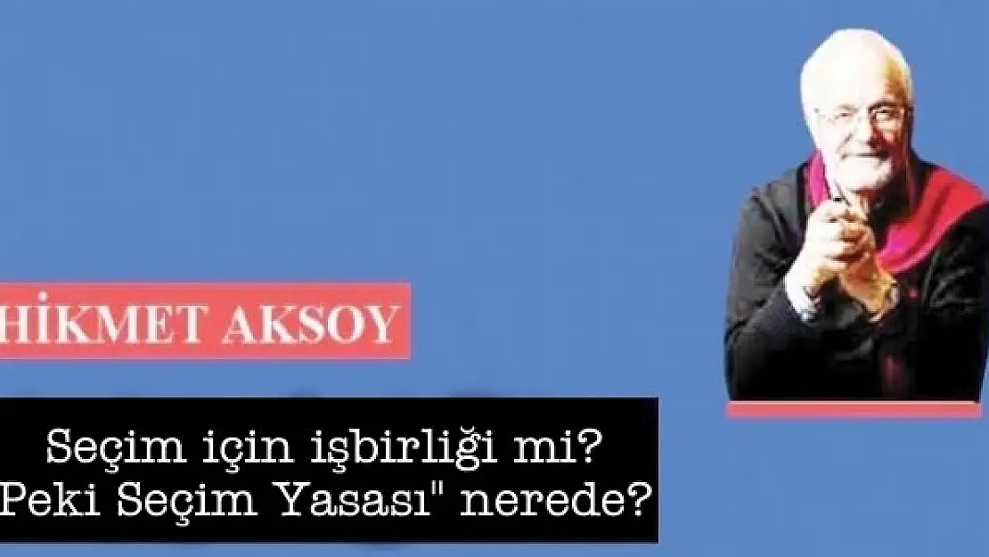 Seçim için işbirliği mi? Peki Seçim Yasası' nerede?