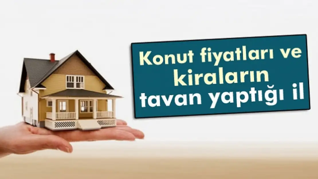 Konut fiyatları ve kiraların tavan yaptığı il