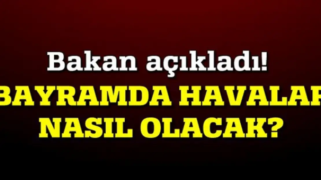 Kurban Bayramı'nda havalar nasıl olacak?