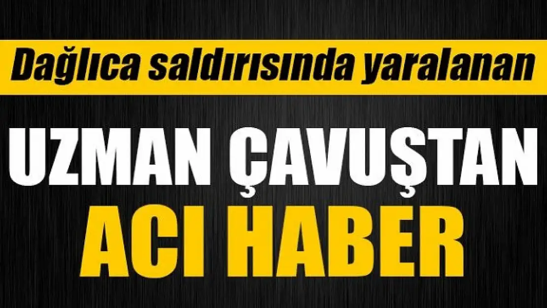 Dağlıca'da yaralanan Uzman Çavuş şehit düştü