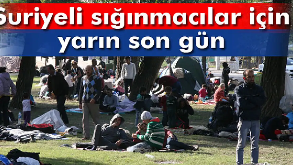 Suriyeli sığınmacılar için yarın son gün