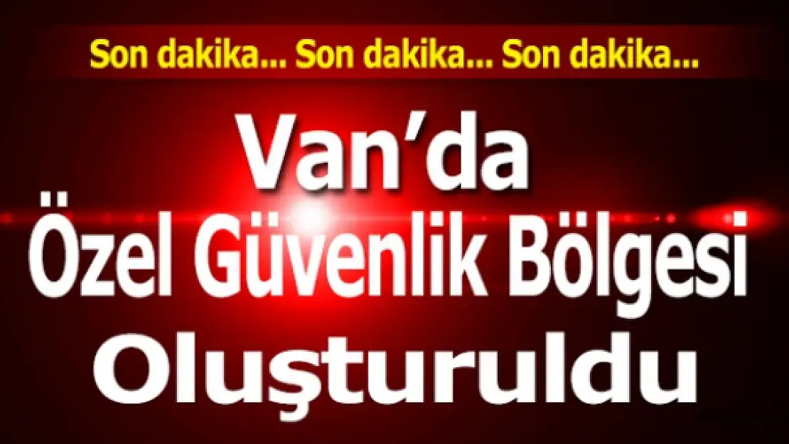 Van Valiliğinden Özel Güvenlik Bölgesi Açıklaması