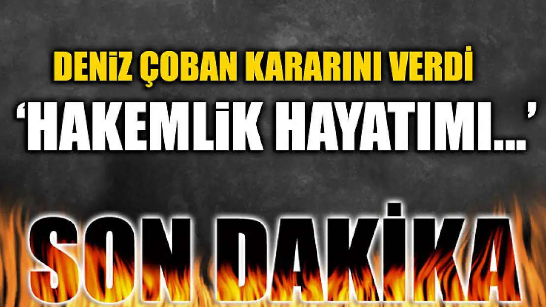 Deniz Çoban hakemliği bıraktı!