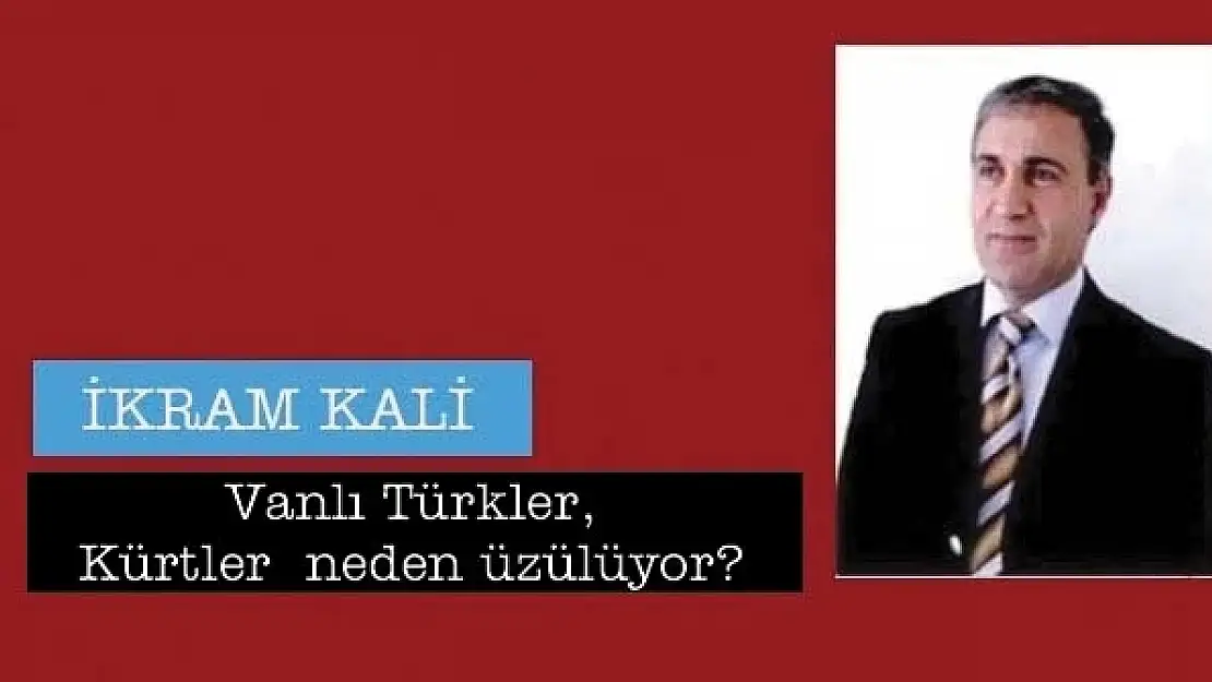 Vanlı Türkler, Kürtler  neden üzülüyor?