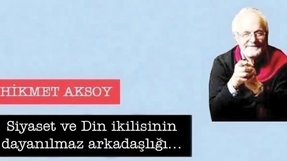 Siyaset ve Din ikilisinin dayanılmaz arkadaşlığı