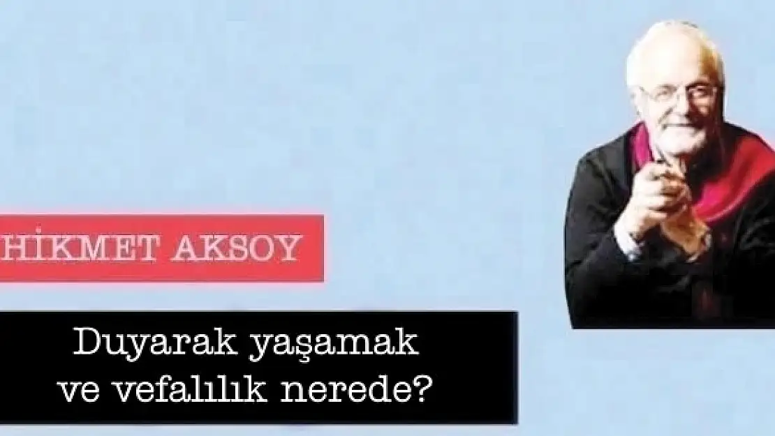 Duyarak yaşamak ve vefalılık nerede?