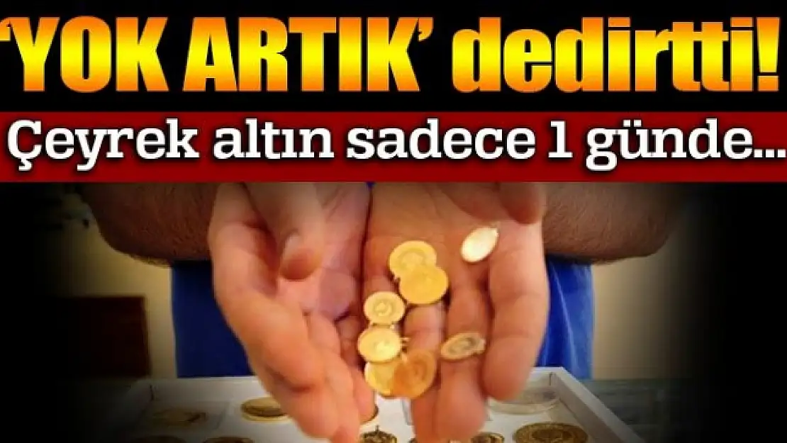 Çeyrek altın 'yok artık' dedirtti!