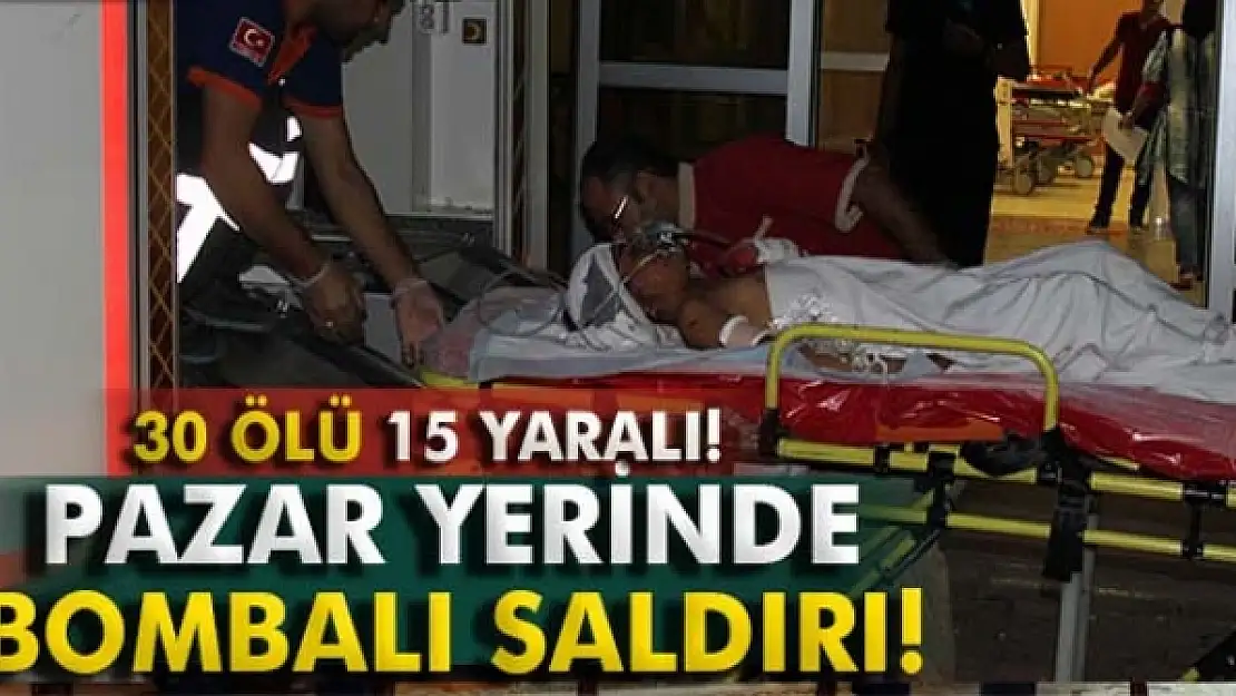 Pazar yerinde bomba patladı: 30 ölü, 15 yaralı!