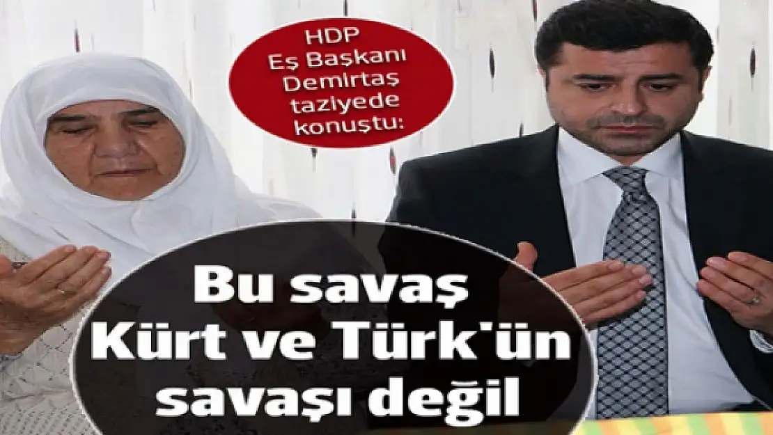 Demirtaş: Bu savaş Kürt ve Türk'ün savaşı değil