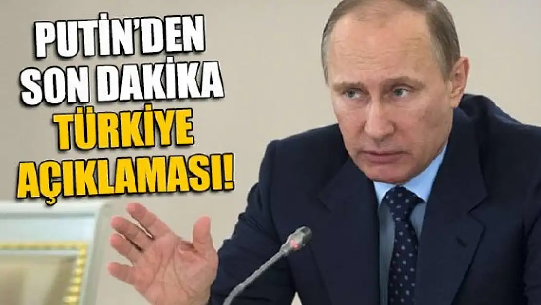 Putin'den Türkiye açıklaması