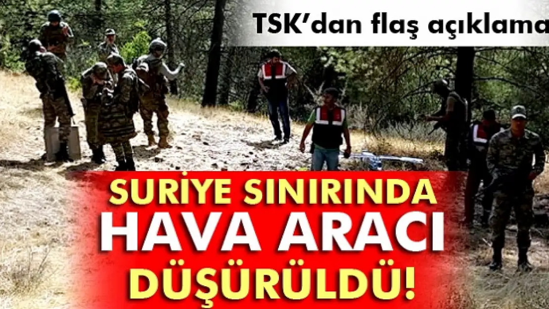 TSK'dan açıklama: 'Hava aracı düşürüldü'