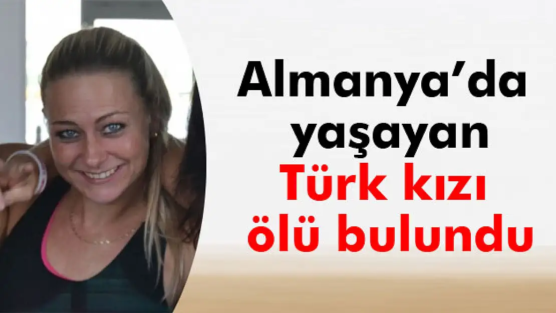 Almanyada yaşayan Türk kızı ölü bulundu