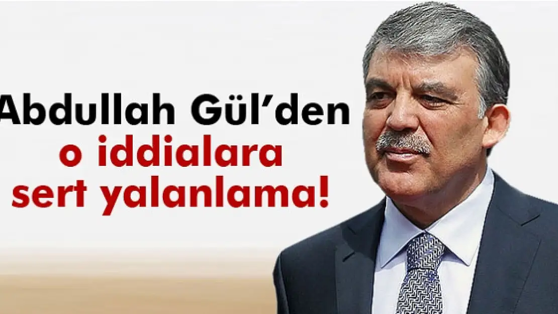 Abdullah Gülden o iddialara sert yalanlama