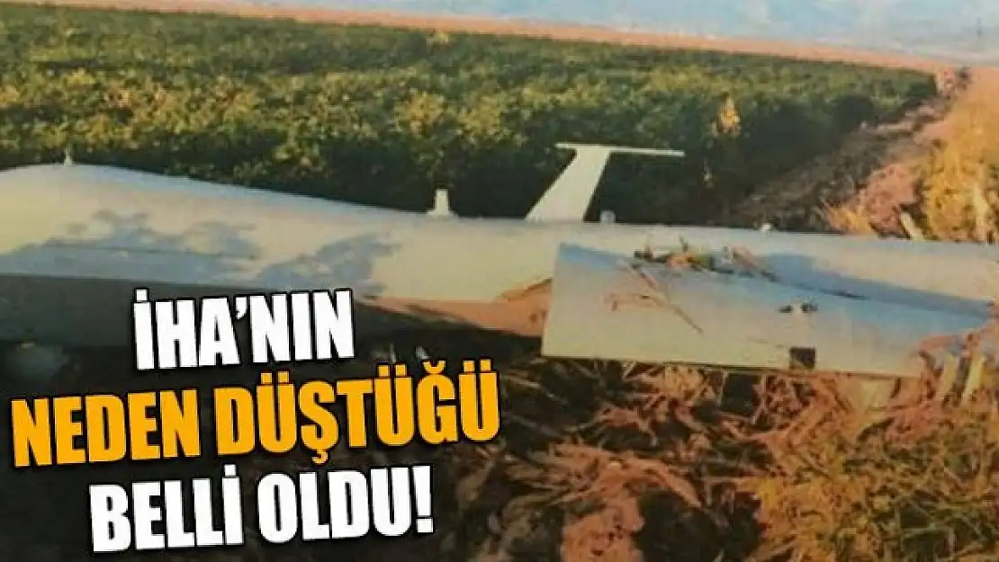 İHA'nın neden düştüğü belli oldu!