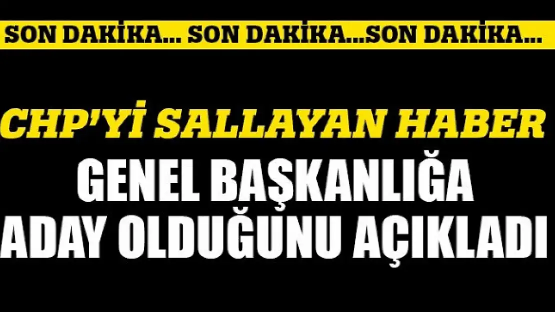 CHP Genel Başkanlığına aday olduğunu açıkladı