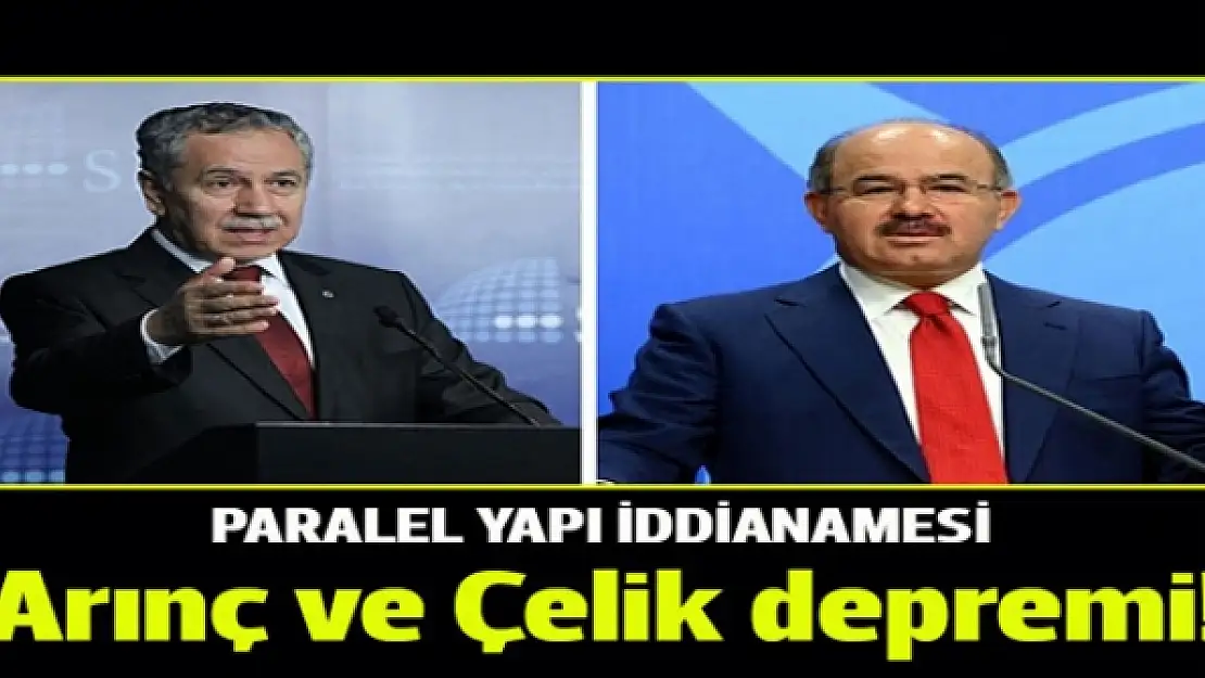 Paralel yapı iddianamesinde Bülent Arınç ve Hüseyin Çelik var!