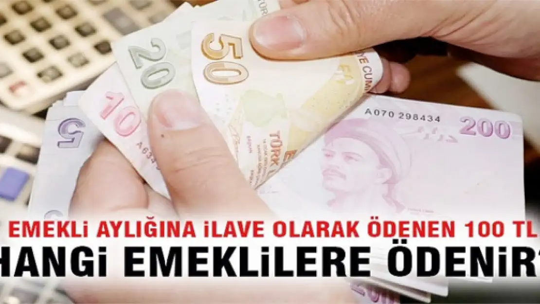 Emekli aylığına ilave olarak ödenen 100 TL hangi emeklilere ödenir?