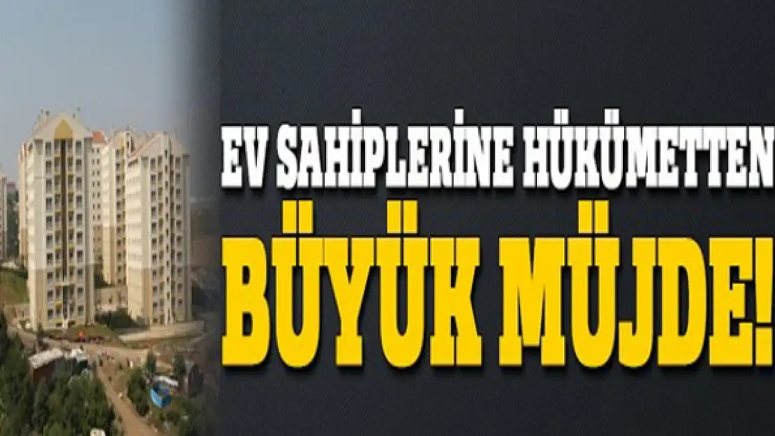 Ev sahiplerine hükümetten büyük müjde