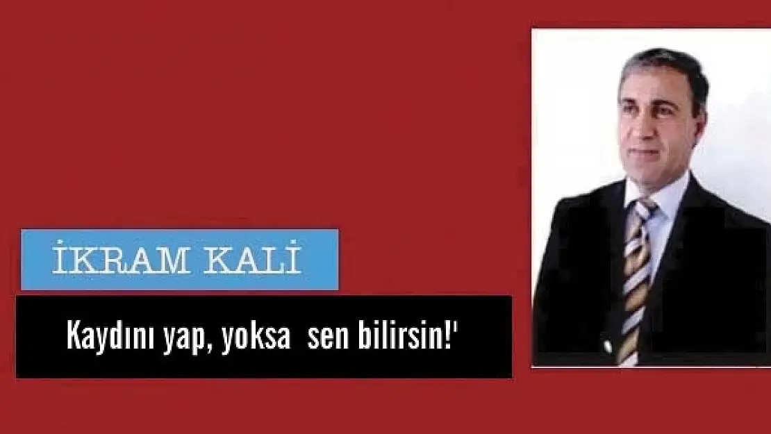 Kaydını yap, yoksa sen bilirsin!'