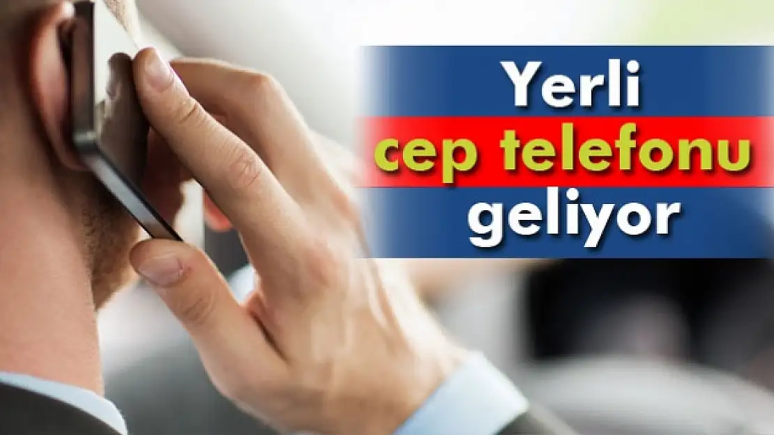 Yerli cep telefonu geliyor