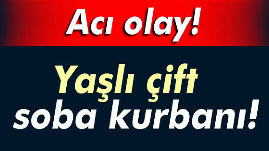 Yaşlı çift soba kurbanı oldu