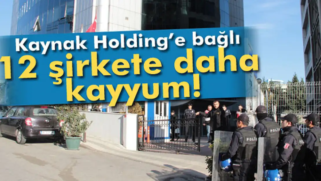 Kaynak Holdinge bağlı 12 şirkete kayyum atandı