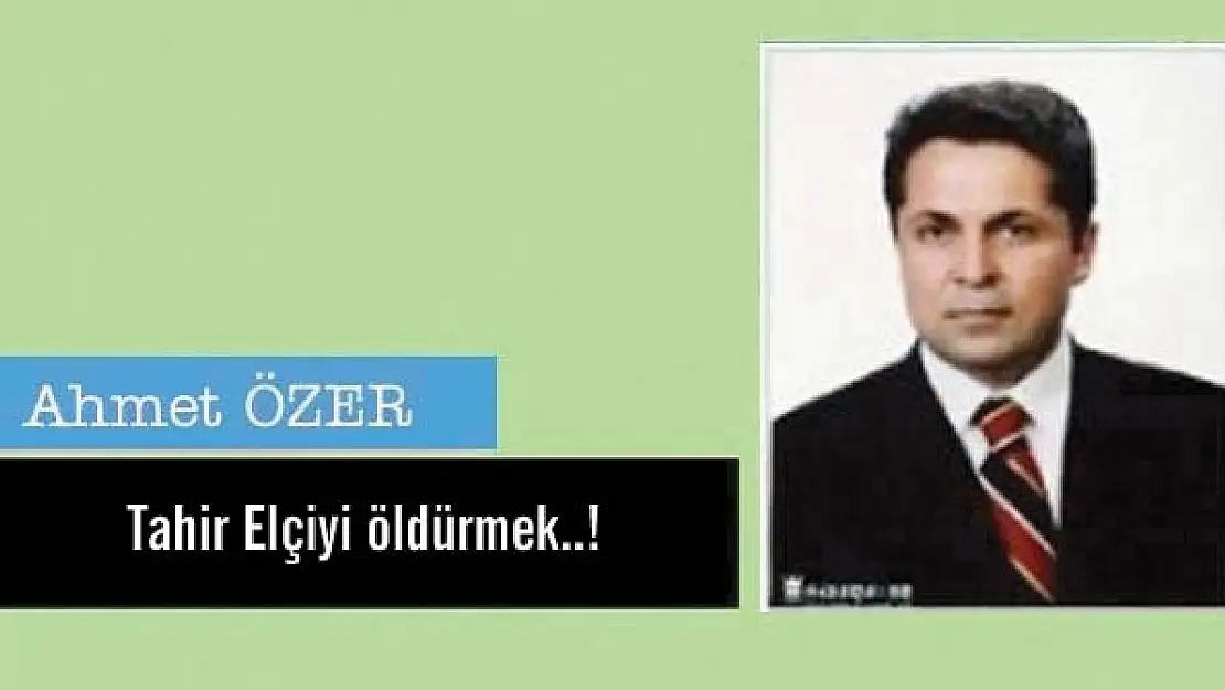 Tahir Elçiyi öldürmek..!