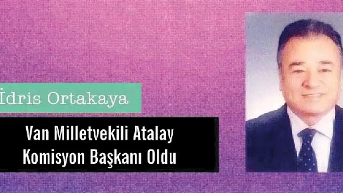 Van Milletvekili Atalay Komisyon Başkanı Oldu