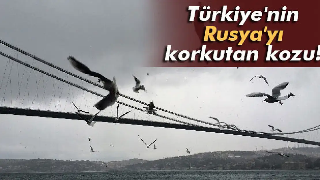 Türkiye'nin Rusya'yı korkutan kozu!