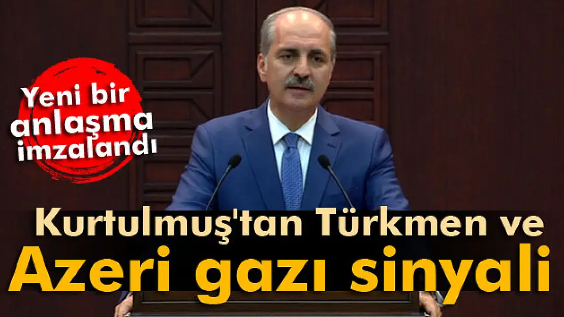 Numan Kurtulmuş'tan Türkmen ve Azeri gazı sinyali