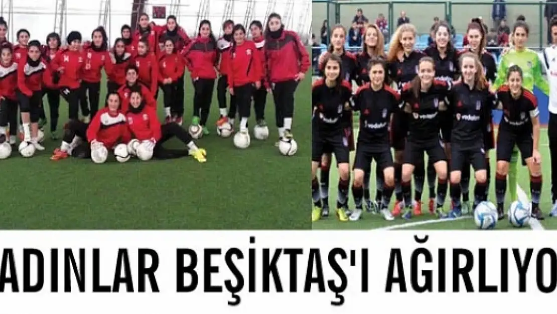 KADINLAR BEŞİKTAŞ'I AĞIRLIYOR