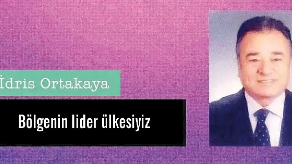 Bölgenin lider ülkesiyiz