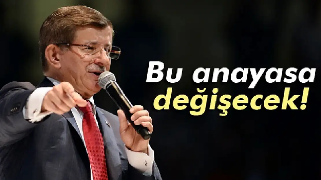 Davutoğlu: 'Bu anayasa değişecek'