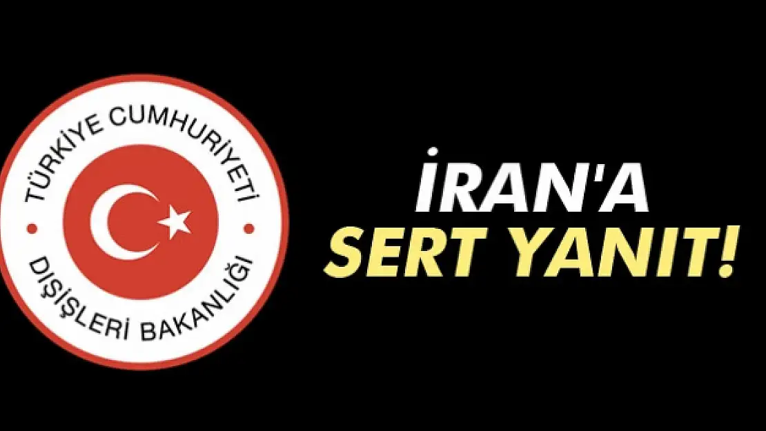 Dışişleri Bakanlığı'ndan İran'a sert yanıt