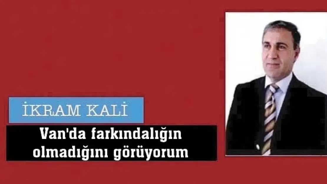 Van'da farkındalığın olmadığını görüyorum