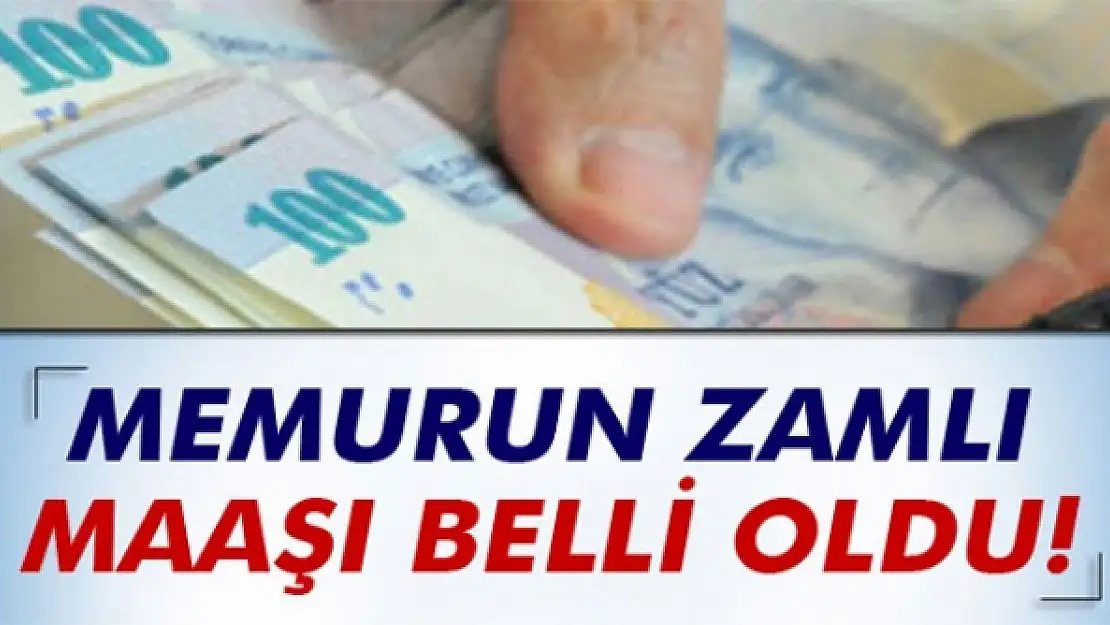 Memurun zamlı maaşları belli oldu