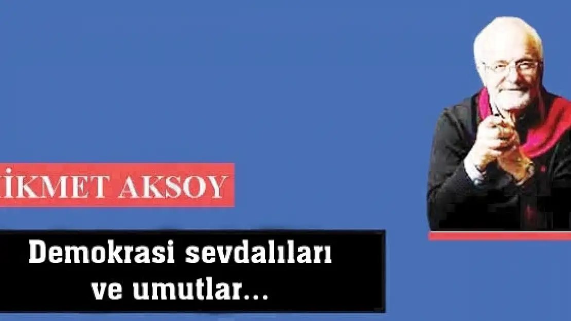 Demokrasi sevdalıları ve umutlar...