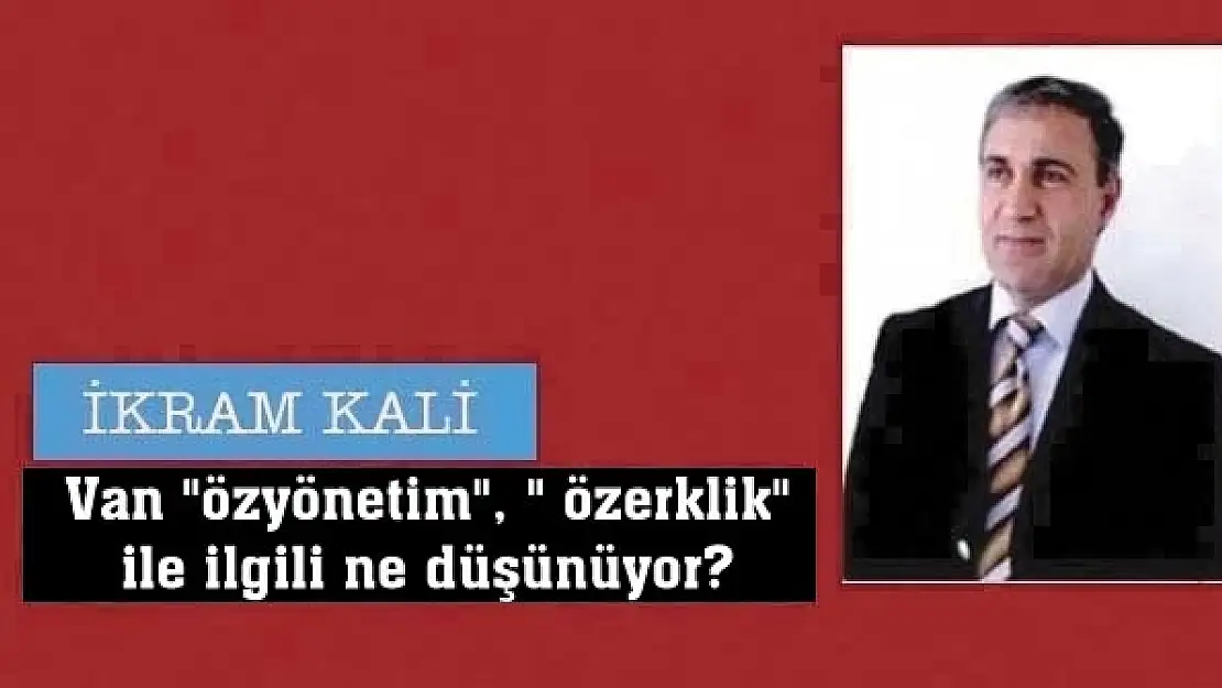 Van, özyönetim,  özerklik ile ilgili ne düşünüyor?