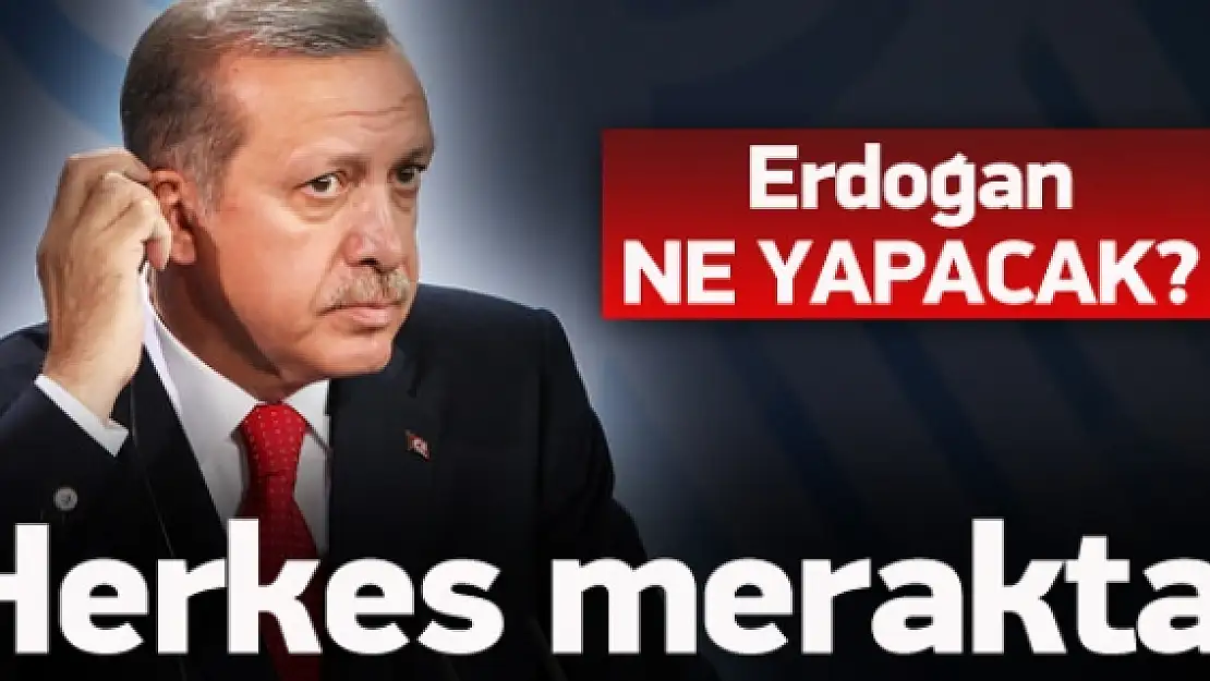 Cumhurbaşkanı Erdoğan'ın tavrı ne olacak?