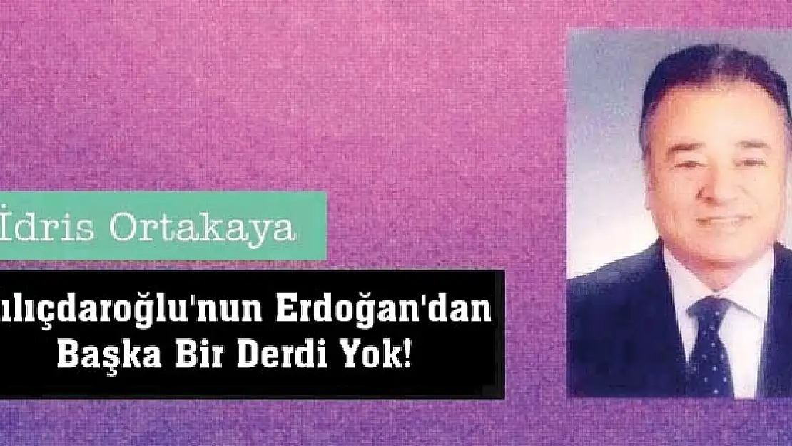 Kılıçdaroğlu'nun Erdoğan'dan Başka Bir Derdi Yok!