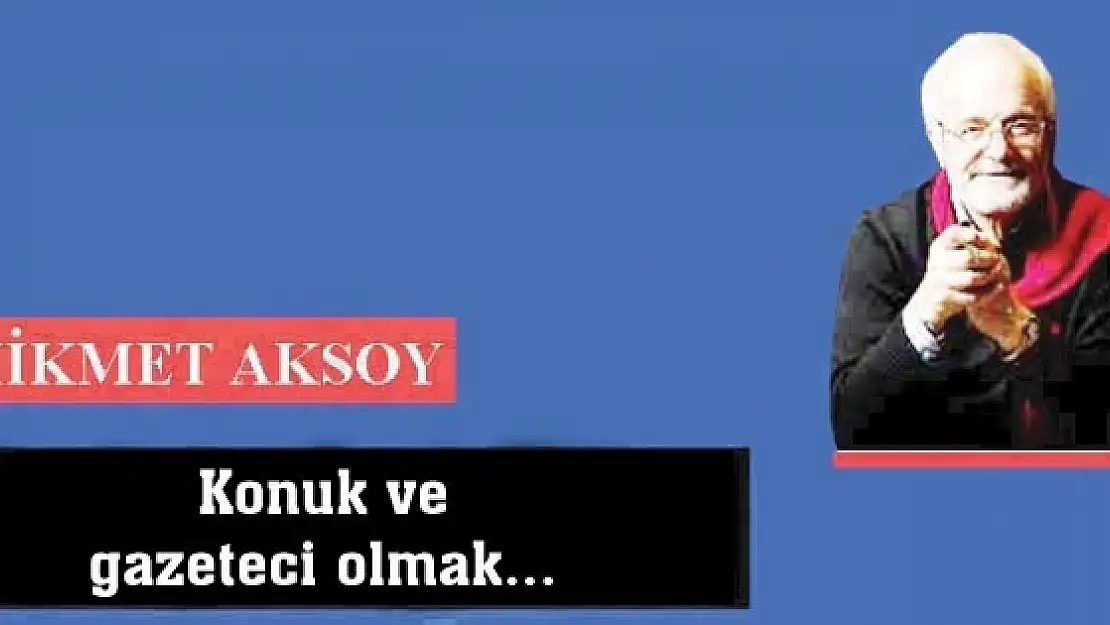 Konuk ve gazeteci olmak...