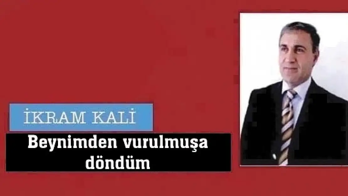 Beynimden vurulmuşa döndüm