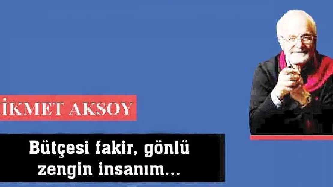 Bütçesi fakir, gönlü zengin insanım...