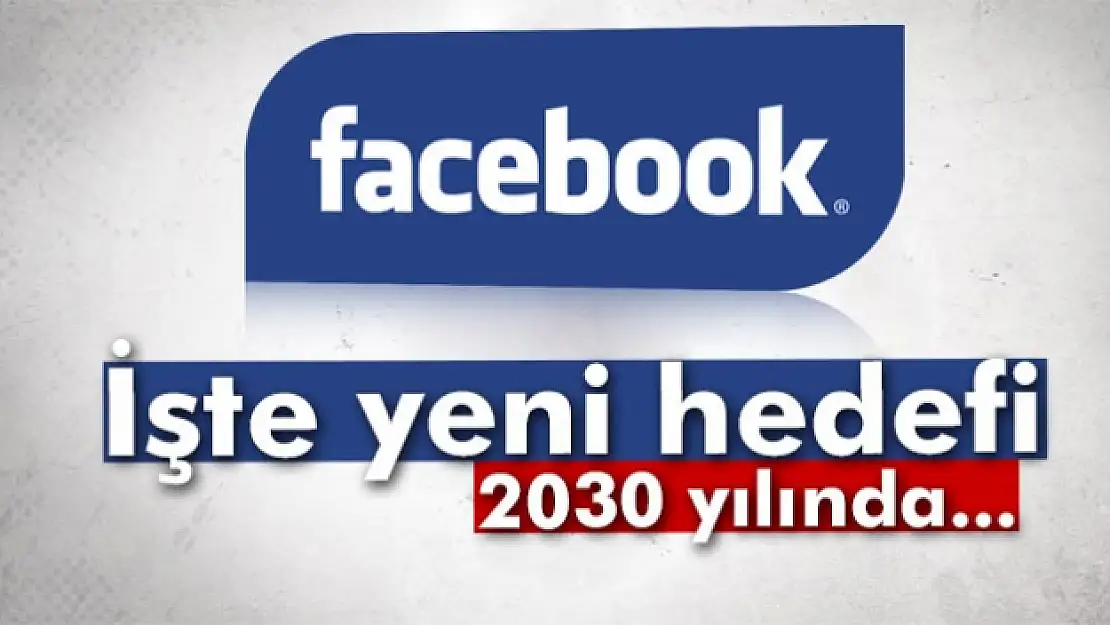 Facebook'un yeni hedefi, 5 milyar kullanıcıya ulaşmak