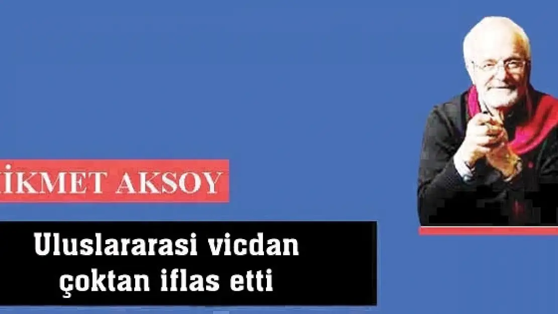 Uluslararasi vicdan çoktan iflas etti