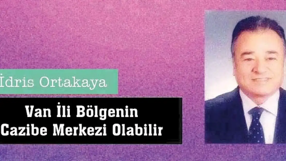 Van İli Bölgenin Cazibe Merkezi Olabilir