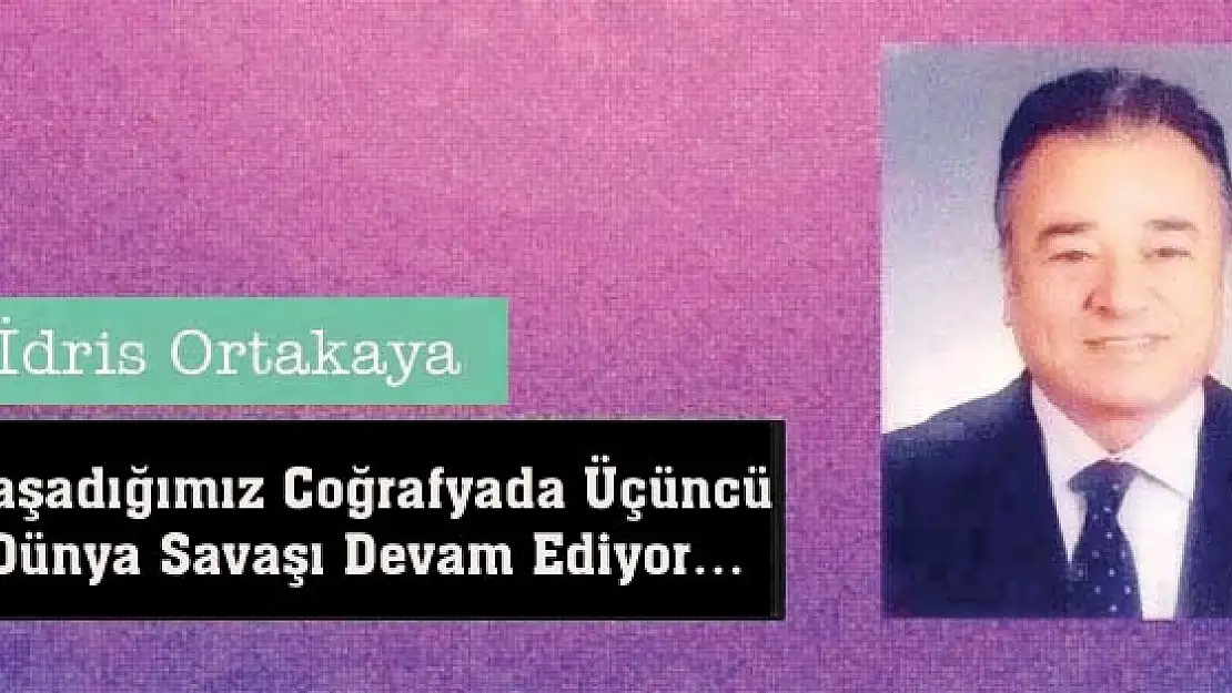 Yaşadığımız Coğrafyada Üçüncü Dünya Savaşı Devam Ediyor