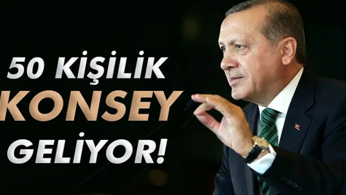 50 Kişilik Konsey Geliyor