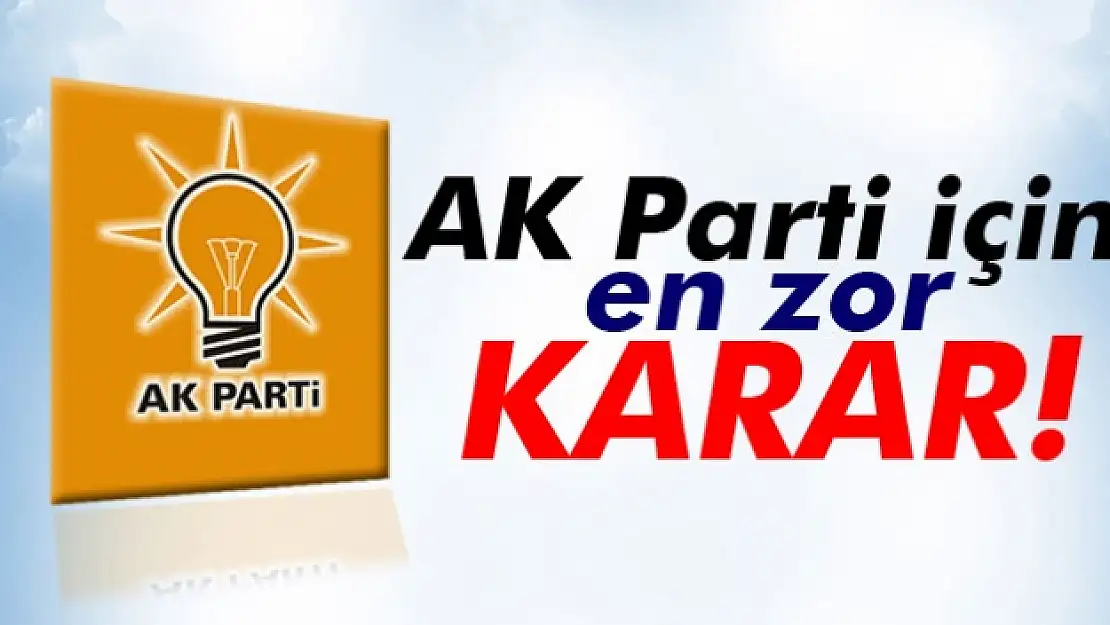 AK Parti için en zor karar